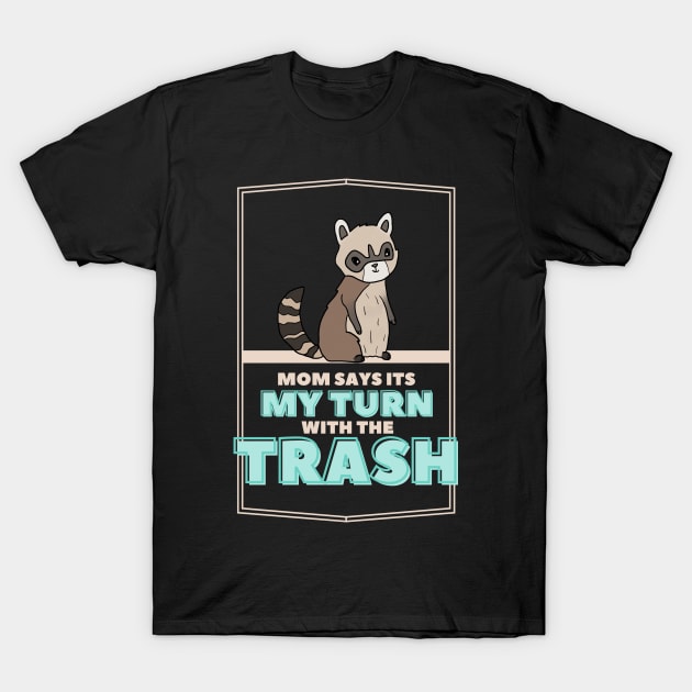 Cute Trash Panda: Mom says it's my turn with the trash T-Shirt by nonbeenarydesigns